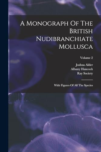 Imagen de archivo de A Monograph Of The British Nudibranchiate Mollusca: With Figures Of All The Species; Volume 2 a la venta por GreatBookPrices