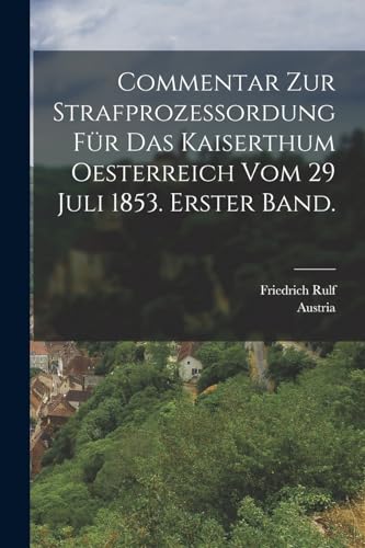 Stock image for Commentar zur Strafprozessordung f?r das Kaiserthum Oesterreich vom 29 Juli 1853. Erster Band. for sale by PBShop.store US