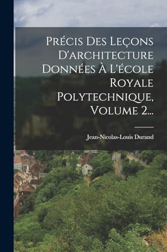 Stock image for Precis Des Lecons D'architecture Donnees A L'ecole Royale Polytechnique, Volume 2. for sale by THE SAINT BOOKSTORE
