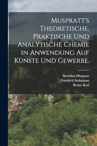 Stock image for Muspratt's theoretische, praktische und analytische Chemie in Anwendung auf K?nste und Gewerbe. for sale by PBShop.store US