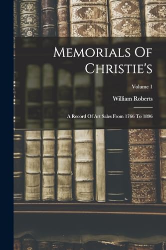 Beispielbild fr Memorials Of Christie's: A Record Of Art Sales From 1766 To 1896; Volume 1 zum Verkauf von THE SAINT BOOKSTORE