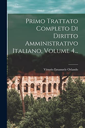 Stock image for Primo Trattato Completo Di Diritto Amministrativo Italiano, Volume 4. for sale by PBShop.store US