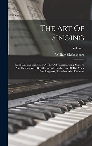 Stock image for The Art Of Singing: Based On The Principles Of The Old Italian Singing-masters, And Dealing With Breath-control, Production Of The Voice A for sale by PBShop.store US