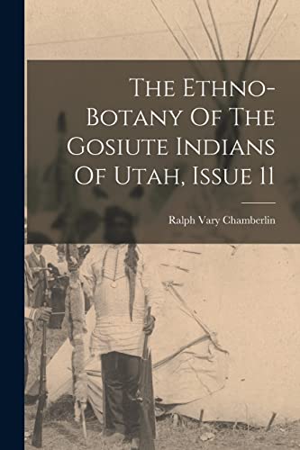 Stock image for The Ethno-botany Of The Gosiute Indians Of Utah, Issue 11 for sale by GreatBookPrices