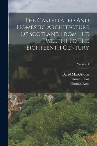 Beispielbild fr The Castellated And Domestic Architecture Of Scotland From The Twelfth To The Eighteenth Century; Volume 4 zum Verkauf von PBShop.store US