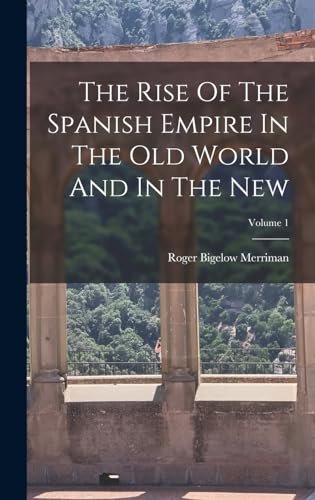 Stock image for The Rise Of The Spanish Empire In The Old World And In The New; Volume 1 for sale by HPB-Movies