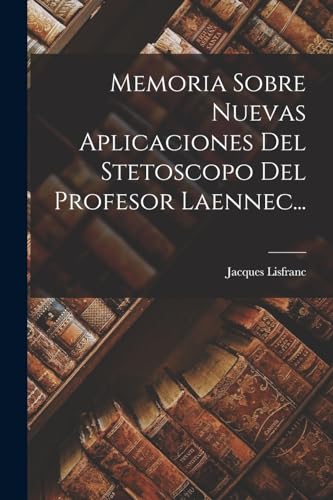 Stock image for MEMORIA SOBRE NUEVAS APLICACIONES DEL STETOSCOPO DEL PROFESOR LAENNEC. for sale by KALAMO LIBROS, S.L.