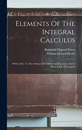Stock image for Elements Of The Integral Calculus: With A Key To The Solution Of Differential Equatons, And A Short Table Of Integrals for sale by Ria Christie Collections