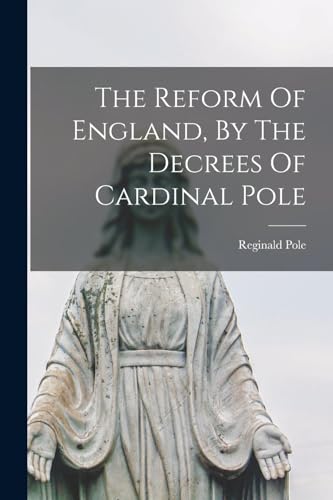 Stock image for The Reform Of England, By The Decrees Of Cardinal Pole for sale by GreatBookPrices