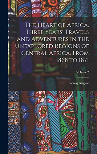 Beispielbild fr The Heart of Africa. Three Years' Travels and Adventures in the Unexplored Regions of Central Africa, From 1868 to 1871; Volume 2 zum Verkauf von THE SAINT BOOKSTORE