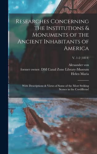 Stock image for Researches Concerning the Institutions & Monuments of the Ancient Inhabitants of America: With Descriptions & Views of Some of the Most Striking Scenes in the Cordilleras!; v. 1-2 (1814) for sale by THE SAINT BOOKSTORE