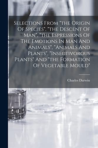 Stock image for Selections From "the Origin Of Species", "the Descent Of Man", "the Espressions Of The Emotions In Man And Animals", "animals And Plants", "insectivorous Plants" And "the Formation Of Vegetable Mould" for sale by PBShop.store US