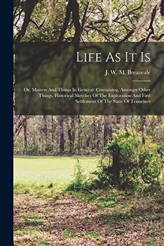 9781017253351: Life As It Is: Or, Matters And Things In General: Containing, Amongst Other Things, Historical Sketches Of The Exploration And First Settlement Of The State Of Tennessee