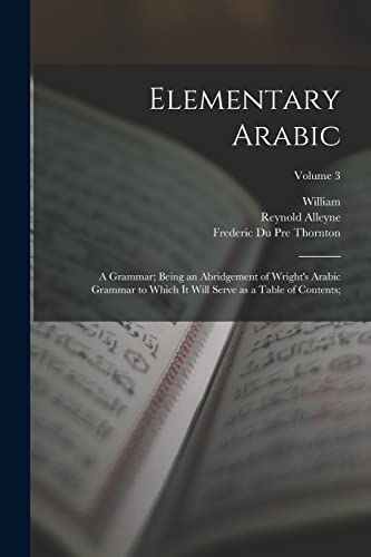 9781017254600: Elementary Arabic: A Grammar; Being an Abridgement of Wright's Arabic Grammar to Which It Will Serve as a Table of Contents;; Volume 3