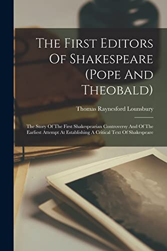 Imagen de archivo de The First Editors Of Shakespeare (pope And Theobald): The Story Of The First Shakespearian Controversy And Of The Earliest Attempt At Establishing A Critical Text Of Shakespeare a la venta por THE SAINT BOOKSTORE