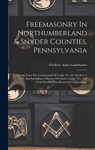 Beispielbild fr Freemasonry In Northumberland & Snyder Counties, Pennsylvania: Dating From The Constitution Of Lodge No. 22, October 4, 1779, And Including A History zum Verkauf von GreatBookPrices