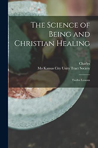 Stock image for The Science of Being and Christian Healing: Twelve Lessons for sale by GreatBookPrices
