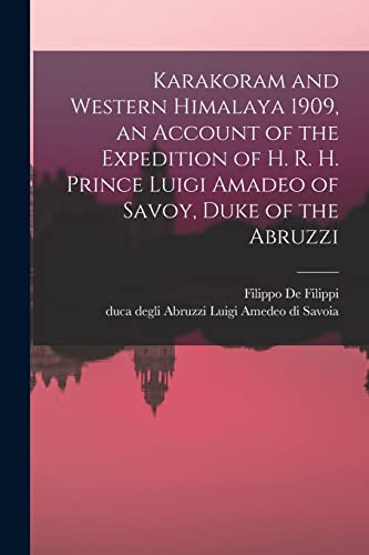 Beispielbild fr Karakoram and Western Himalaya 1909, an Account of the Expedition of H. R. H. Prince Luigi Amadeo of Savoy, Duke of the Abruzzi zum Verkauf von PBShop.store US