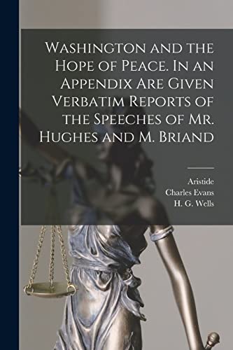 Stock image for Washington and the Hope of Peace. In an Appendix Are Given Verbatim Reports of the Speeches of Mr. Hughes and M. Briand for sale by PBShop.store US