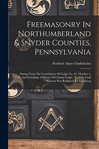 Beispielbild fr Freemasonry In Northumberland & Snyder Counties, Pennsylvania: Dating From The Constitution Of Lodge No. 22, October 4, 1779, And Including A History zum Verkauf von GreatBookPrices