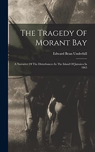 Stock image for The Tragedy Of Morant Bay: A Narrative Of The Disturbances In The Island Of Jamaica In 1865 for sale by GreatBookPrices