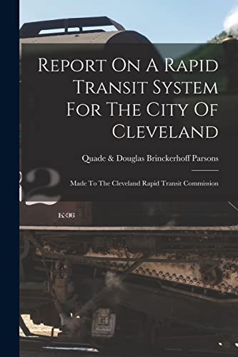 Stock image for Report On A Rapid Transit System For The City Of Cleveland: Made To The Cleveland Rapid Transit Commission for sale by THE SAINT BOOKSTORE