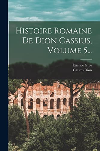 Beispielbild fr Histoire Romaine De Dion Cassius, Volume 5. zum Verkauf von PBShop.store US