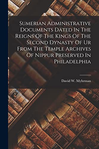 Beispielbild fr Sumerian Administrative Documents Dated In The Reigns Of The Kings Of The Second Dynasty Of Ur From The Temple Archives Of Nippur Preserved In Philade zum Verkauf von GreatBookPrices