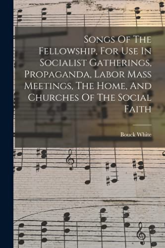 Stock image for Songs Of The Fellowship, For Use In Socialist Gatherings, Propaganda, Labor Mass Meetings, The Home, And Churches Of The Social Faith for sale by PBShop.store US