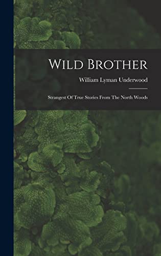 Stock image for Wild Brother: Strangest Of True Stories From The North Woods for sale by THE SAINT BOOKSTORE