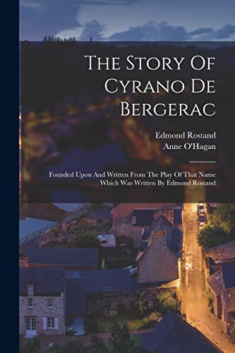 Stock image for The Story Of Cyrano De Bergerac: Founded Upon And Written From The Play Of That Name Which Was Written By Edmond Rostand for sale by GreatBookPrices