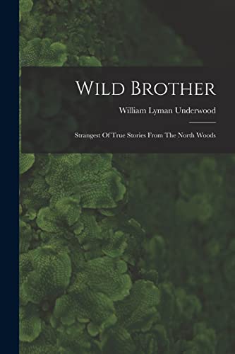 Stock image for Wild Brother: Strangest Of True Stories From The North Woods for sale by GreatBookPrices