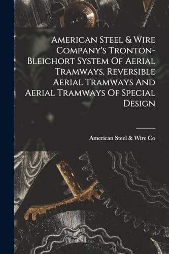 Imagen de archivo de American Steel & Wire Company's Tronton-bleichort System Of Aerial Tramways, Reversible Aerial Tramways And Aerial Tramways Of Special Design a la venta por THE SAINT BOOKSTORE