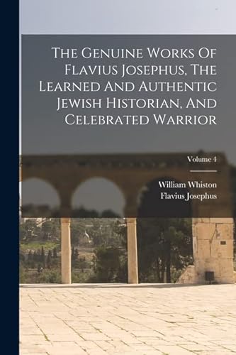 Stock image for The Genuine Works Of Flavius Josephus, The Learned And Authentic Jewish Historian, And Celebrated Warrior; Volume 4 for sale by PBShop.store US