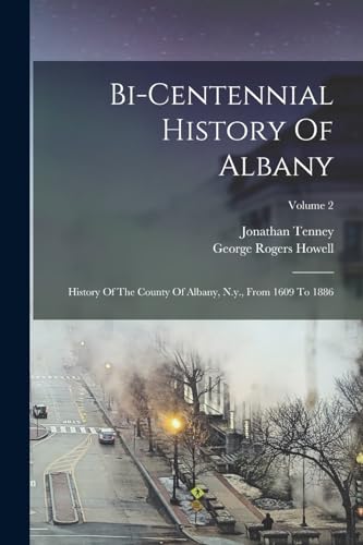 Stock image for Bi-centennial History Of Albany: History Of The County Of Albany, N.y., From 1609 To 1886; Volume 2 for sale by GreatBookPrices