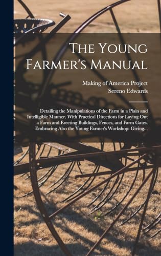 Stock image for The Young Farmer's Manual: Detailing the Manipulations of the Farm in a Plain and Intelligible Manner. With Practical Directions for Laying out a Farm and Erecting Buildings, Fences, and Farm Gates. Embracing Also the Young Farmer's Workshop: Giving. for sale by THE SAINT BOOKSTORE