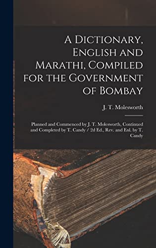 Stock image for A Dictionary, English and Marathi, Compiled for the Government of Bombay: Planned and Commenced by J. T. Molesworth, Continued and Completed by T. Candy / 2d Ed., Rev. and Enl. by T. Candy for sale by THE SAINT BOOKSTORE