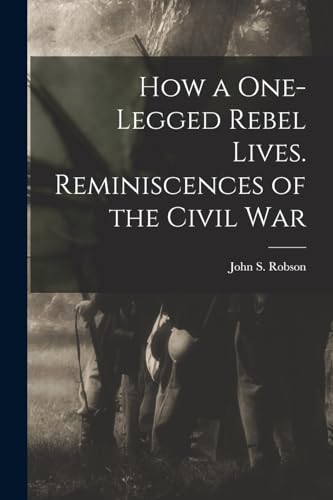 Beispielbild fr How a One-legged Rebel Lives. Reminiscences of the Civil War zum Verkauf von THE SAINT BOOKSTORE