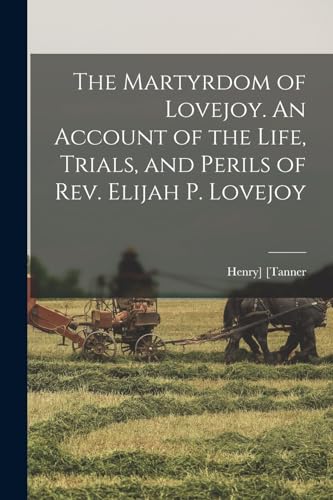 Stock image for The Martyrdom of Lovejoy. An Account of the Life, Trials, and Perils of Rev. Elijah P. Lovejoy for sale by THE SAINT BOOKSTORE