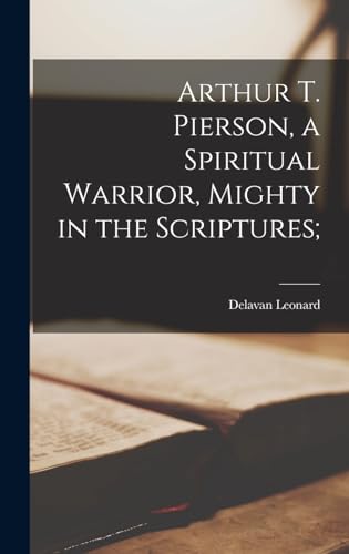 Imagen de archivo de Arthur T. Pierson, a Spiritual Warrior, Mighty in the Scriptures; a la venta por THE SAINT BOOKSTORE