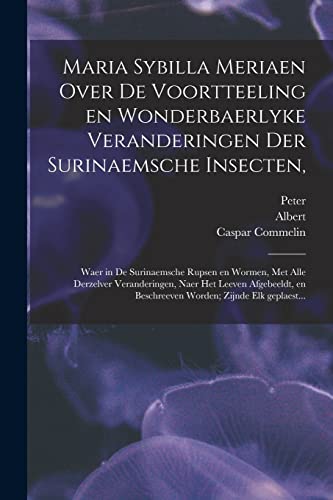 Stock image for Maria Sybilla Meriaen Over de voortteeling en wonderbaerlyke veranderingen der Surinaemsche insecten,: Waer in de Surinaemsche rupsen en wormen, met a -Language: dutch for sale by GreatBookPrices