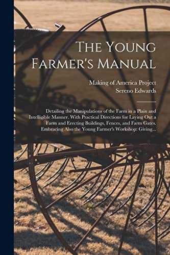 Stock image for The Young Farmer's Manual: Detailing the Manipulations of the Farm in a Plain and Intelligible Manner. With Practical Directions for Laying out a Farm for sale by GreatBookPrices