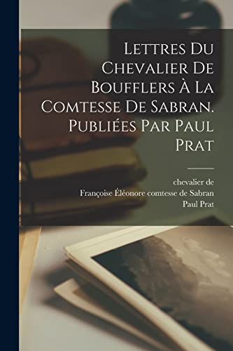 Stock image for Lettres du chevalier de Boufflers ? la comtesse de Sabran. Publi?es par Paul Prat for sale by PBShop.store US