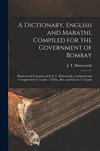Stock image for A Dictionary, English and Marathi, Compiled for the Government of Bombay: Planned and Commenced by J. T. Molesworth, Continued and Completed by T. Candy / 2d Ed., Rev. and Enl. by T. Candy for sale by THE SAINT BOOKSTORE