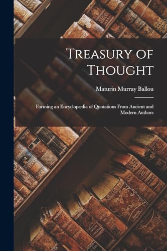 Stock image for Treasury of Thought: Forming an Encyclopaedia of Quotations From Ancient and Modern Authors for sale by THE SAINT BOOKSTORE