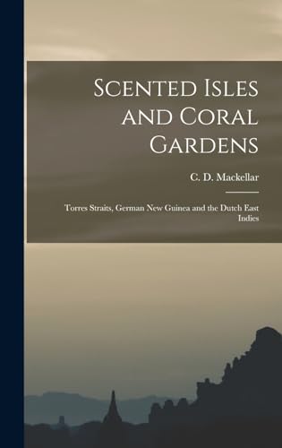 Imagen de archivo de Scented Isles and Coral Gardens: Torres Straits, German New Guinea and the Dutch East Indies a la venta por THE SAINT BOOKSTORE