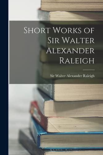 9781017292435: Short Works of Sir Walter Alexander Raleigh
