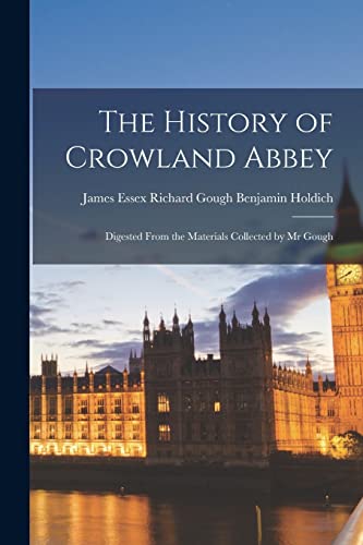 Imagen de archivo de The History of Crowland Abbey: Digested From the Materials Collected by Mr Gough a la venta por THE SAINT BOOKSTORE