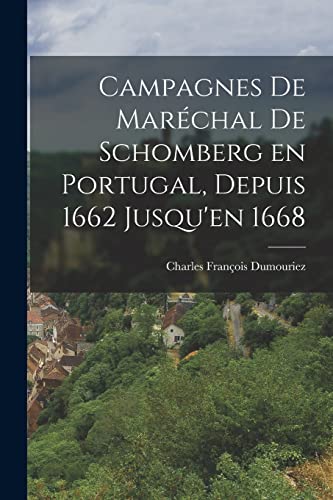 Stock image for Campagnes de Mar�chal de Schomberg en Portugal, Depuis 1662 Jusqu'en 1668 for sale by Chiron Media
