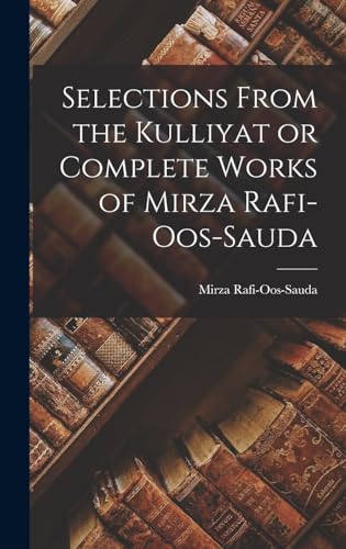 Stock image for Selections From the Kulliyat or Complete Works of Mirza Rafi-Oos-Sauda for sale by THE SAINT BOOKSTORE